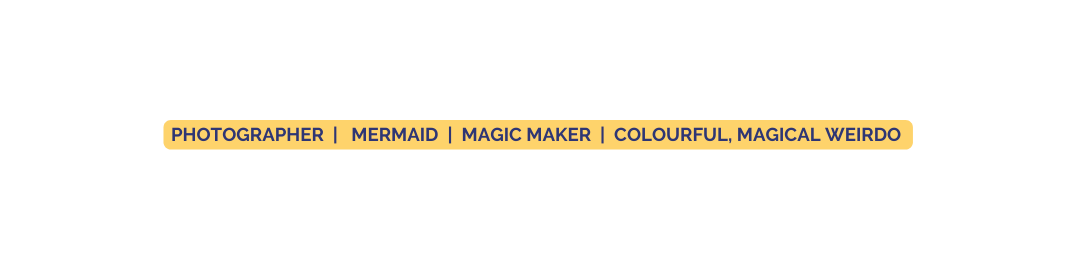 Photographer Mermaid magic maker Colourful magical weirdo